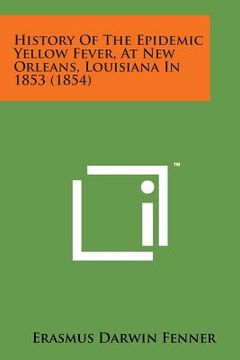 portada History of the Epidemic Yellow Fever, at New Orleans, Louisiana in 1853 (1854) (in English)