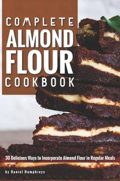 portada Complete Almond Flour Cookbook: 30 Delicious Ways to Incorporate Almond Flour in Regular Meals (en Inglés)