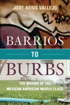 portada Barrios to Burbs: The Making of the Mexican American Middle Class (in English)