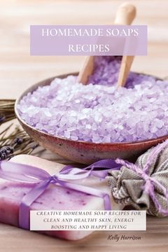 portada Homemade Soaps Recipes: Creative Homemade Soap Recipes for Clean and Healthy Skin, Energy Boosting and Happy Living (en Inglés)