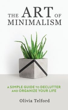 portada The Art of Minimalism: A Simple Guide to Declutter and Organize Your Life (en Inglés)