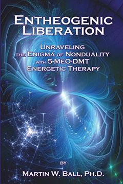 portada Entheogenic Liberation: Unraveling the Enigma of Nonduality With 5-Meo-Dmt Energetic Therapy: 8 (The Entheogenic Evolution) (in English)