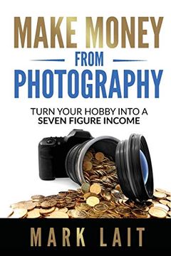 portada Make Money From Photography: Turn Your Hobby Into a Seven Figure Income (in English)