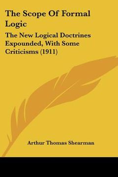 portada the scope of formal logic: the new logical doctrines expounded, with some criticisms (1911) (en Inglés)