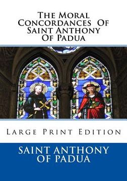 portada The Moral Concordances Of Saint Anthony Of Padua: Large Print Edition (en Inglés)
