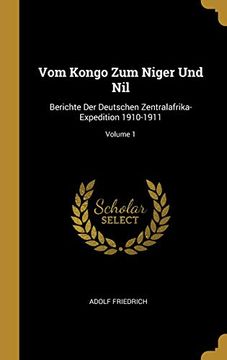 portada Vom Kongo Zum Niger Und Nil: Berichte Der Deutschen Zentralafrika-Expedition 1910-1911; Volume 1 (en Alemán)