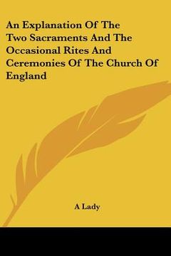 portada an explanation of the two sacraments and the occasional rites and ceremonies of the church of england (en Inglés)