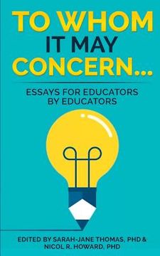 portada To Whom it May Concern...: Essays for educators by educators (en Inglés)