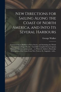 portada New Directions for Sailing Along the Coast of North America, and Into Its Several Harbours [microform]: Commencing at Halifax in Nova Scotia, and Incl (in English)