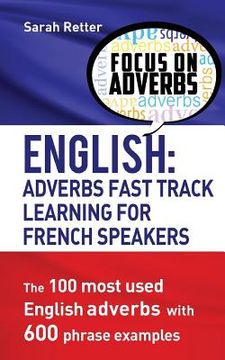 portada English: Adverbs Fast Track Learning for French Speakers.: The 100 most used English adverbs with 600 phrase examples.