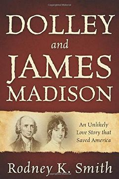 portada Dolley and James Madison: An Unlikely Love Story That Saved America (en Inglés)