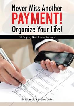 portada Never Miss Another Payment! Organize Your Life! Bill Paying Notebook Journal (en Inglés)