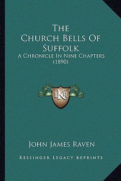 portada the church bells of suffolk: a chronicle in nine chapters (1890) (in English)