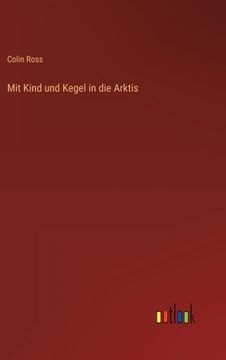 portada Mit Kind und Kegel in die Arktis (en Alemán)
