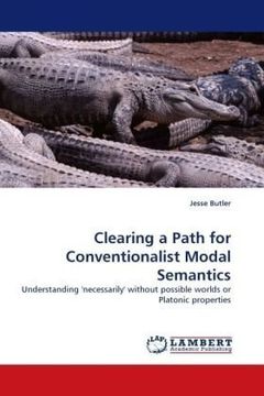 portada Clearing a Path for Conventionalist Modal Semantics: Understanding 'necessarily' without possible worlds or Platonic properties