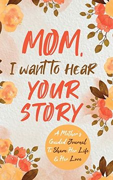 portada Mom, I Want to Hear Your Story: A Mother's Guided Journal To Share Her Life & Her Love (en Inglés)
