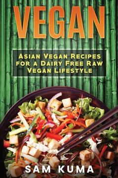 portada Vegan: Asian Vegan Recipes for a Dairy Free Raw Vegan Lifestyle (en Inglés)