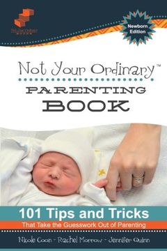 portada Not Your Ordinary Parenting Book: Newborn Edition: 101 Tricks That Take the Guesswork out of Parenting