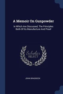portada A Memoir On Gunpowder: In Which Are Discussed, The Principles Both Of Its Manufacture And Proof (en Inglés)