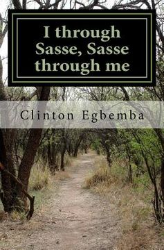 portada I through Sasse, Sasse through me: Sasse, the Republic, the land that conjures images of greatness, moral rectitude, academic excellence and impeccabi (en Inglés)