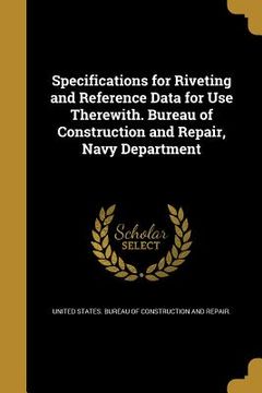 portada Specifications for Riveting and Reference Data for Use Therewith. Bureau of Construction and Repair, Navy Department (en Inglés)