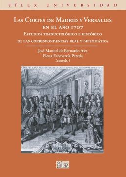 portada Las Cortes de Madrid y Versalles en el año 1707: Estudios Traductológico e Histórico de las Correspondencias Real y Diplomática (Sílex Universidad)