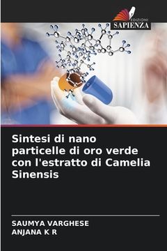 portada Sintesi di nano particelle di oro verde con l'estratto di Camelia Sinensis (en Italiano)