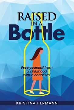 portada Raised in a bottle: FREE yourself from a childhood with alcoholism