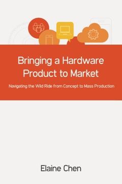 portada Bringing a Hardware Product to Market: Navigating the Wild Ride from Concept to Mass Production