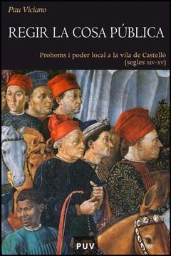 portada Regir la cosa pública: Prohoms i poder local a la vila de Castelló (segles XIV - XV) (Història)