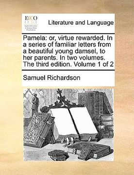portada pamela: or, virtue rewarded. in a series of familiar letters from a beautiful young damsel, to her parents. in two volumes. th