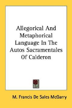 portada allegorical and metaphorical language in the autos sacramentales of calderon (en Inglés)