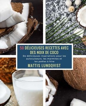 portada 50 Délicieuses Recettes avec des Noix de Coco: De délicieuses inspirations pour les autocuiseurs, les marmites et les poêles à frire (in French)