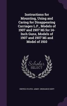 portada Instructions for Mounting, Using and Caring for Disappearing Carriages L.F., Models of 1907 and 1907 Mi for 14-Inch Guns, Models of 1907 and 1907 Mi a (en Inglés)