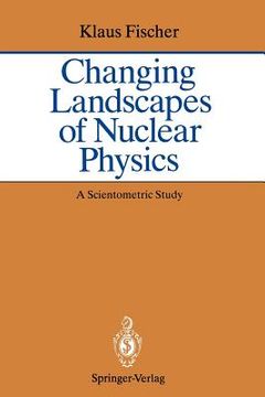 portada changing landscapes of nuclear physics: a scientometric study on the social and cognitive position of german-speaking emigrants within the nuclear phy (en Inglés)