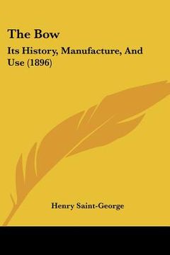 portada the bow: its history, manufacture, and use (1896) (in English)