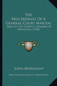 portada the proceedings of a general court martial: held in the council chamber at whitehall (1758) (en Inglés)