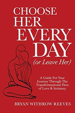 portada Choose her Every day (or Leave Her): A Guide for Your Journey Through the Transformational Fires of Love & Intimacy (en Inglés)