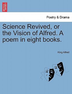 portada science revived, or the vision of alfred. a poem in eight books. (en Inglés)