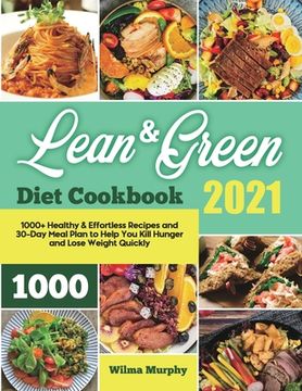 portada Lean and Green Diet Cookbook 2021: 1000+ Healthy & Effortless Recipes and 30-Day Meal Plan to Help You Kill Hunger and Lose Weight Quickly (en Inglés)