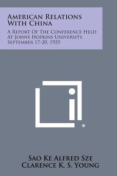 portada American Relations with China: A Report of the Conference Held at Johns Hopkins University, September 17-20, 1925 (in English)