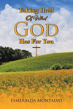 portada Taking Hold Of What God Has For You (in English)