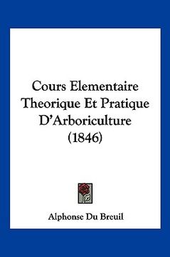 portada Cours Elementaire Theorique Et Pratique D'Arboriculture (1846) (en Francés)