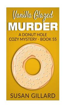 portada Vanilla Glazed Murder: A Donut Hole Cozy Mystery - Book 55