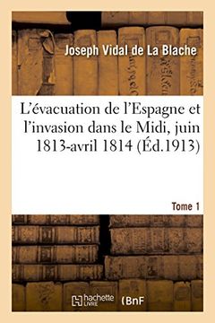portada L'évacuation de l'Espagne et l'invasion dans le Midi, juin 1813-avril 1814 Tome 1 (Histoire)