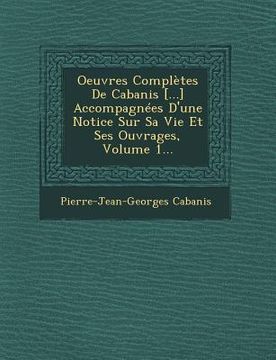 portada Oeuvres Complètes De Cabanis [...] Accompagnées D'une Notice Sur Sa Vie Et Ses Ouvrages, Volume 1... (in French)