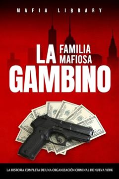 portada La Familia Mafiosa Gambino: La Historia Completa y Fascinante de la Organización Criminal de Nueva York (Las Cinco Familias)