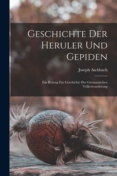 portada Geschichte Der Heruler Und Gepiden: Ein Beitrag Zur Geschichte Der Germanischen Völkerwanderung (in German)