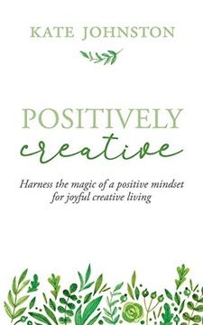 portada Positively Creative: Harness the Magic of a Positive Mindset for Joyful Living (en Inglés)
