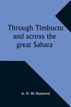 portada Through Timbuctu and across the great Sahara An account of an adventurous journey of exploration from Sierra Leone to the source of the Niger, followi (in English)